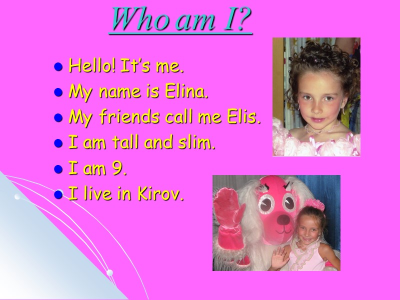 Who am I?  Hello! It’s me. My name is Elina.  My friends
